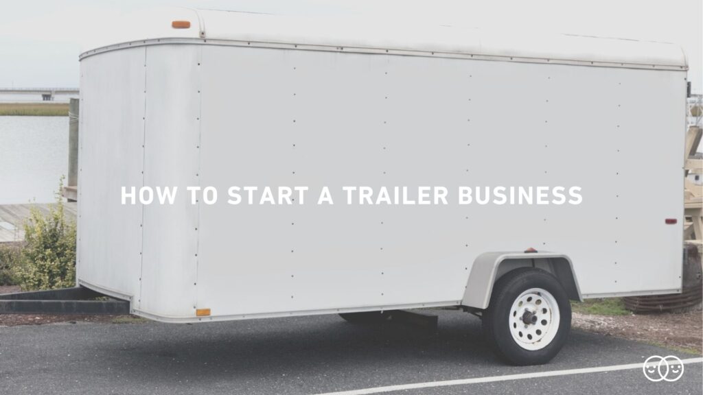 How To Start A Trailer Business In 2022